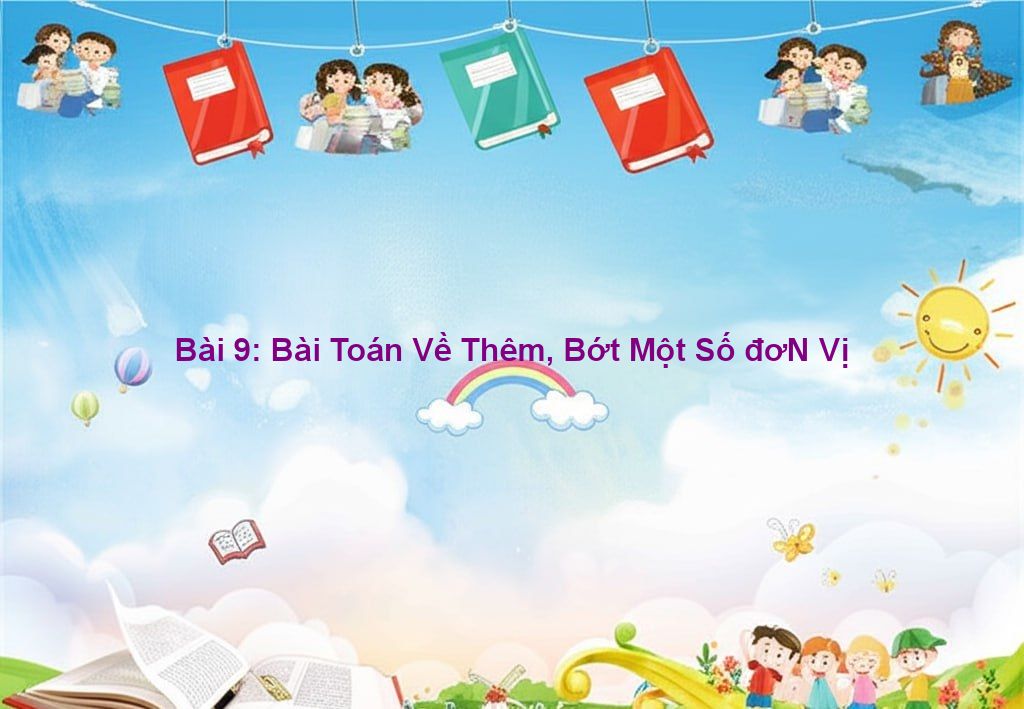 Bài 9: Bài Toán Về Thêm, Bớt Một Số Đơn Vị